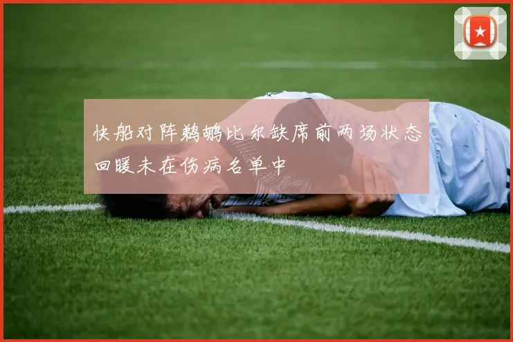 快船对阵鹈鹕比尔缺席前两场状态回暖未在伤病名单中