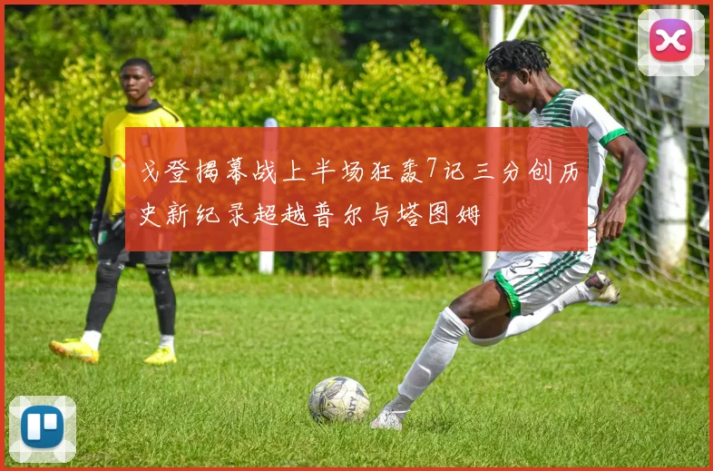 戈登揭幕战上半场狂轰7记三分创历史新纪录超越普尔与塔图姆