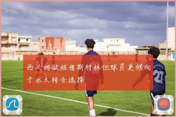 西汉姆欲租借斯特林但球员更倾向于永久转会选择
