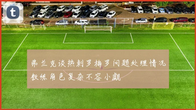 弗兰克谈热刺罗梅罗问题处理情况教练角色复杂不容小觑